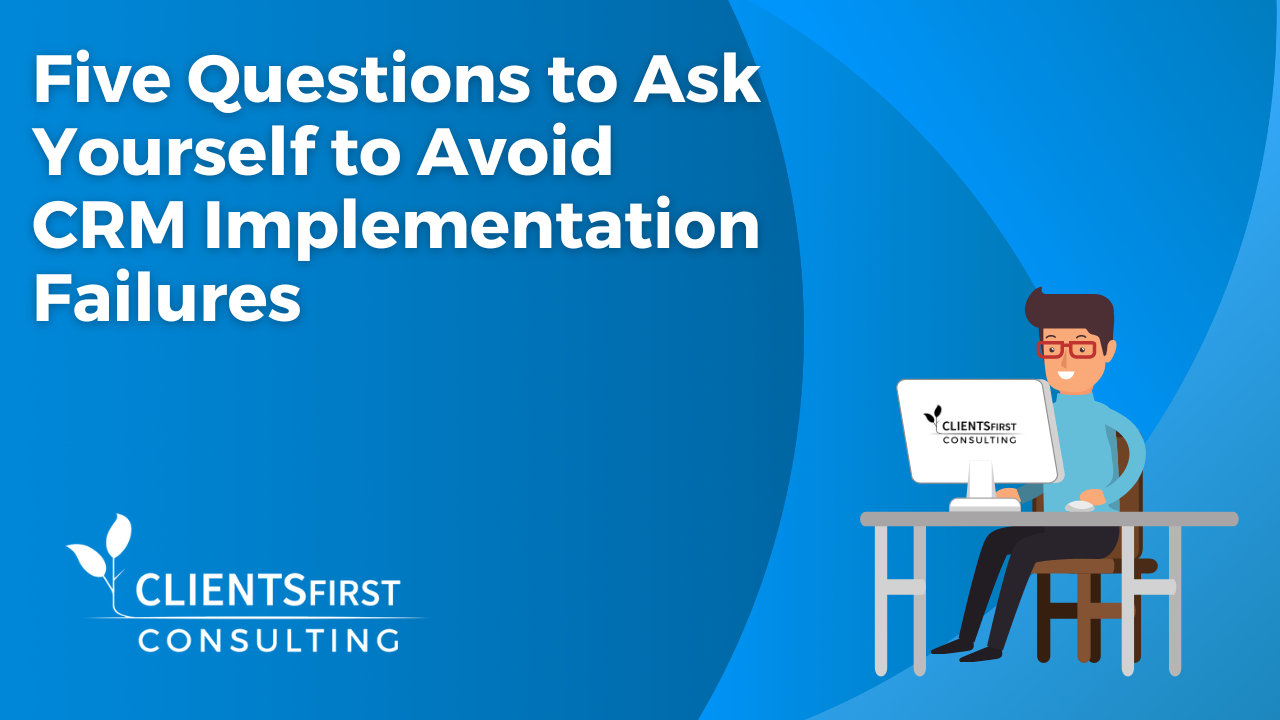 Five Questions To Ask Yourself To Avoid CRM Implementation Failures