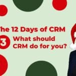 12 Days of CRM: Day 3 - What Should CRM Do for you?