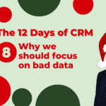 12 Days of CRM: Day 8 - Why We Should Focus on Bad Data