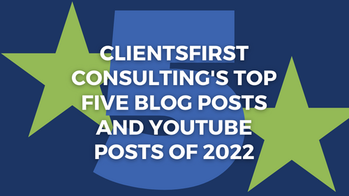 CLIENTSFirst Consulting’s Top Blog Posts And Videos Of 2022