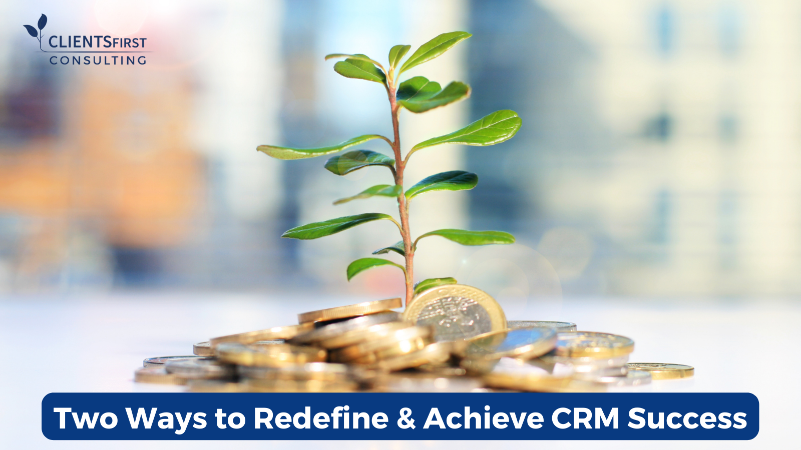 Two Ways To Redefine & Achieve CRM Success