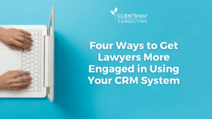 Four Ways to Get Lawyers More Engaged in Using Your CRM System
