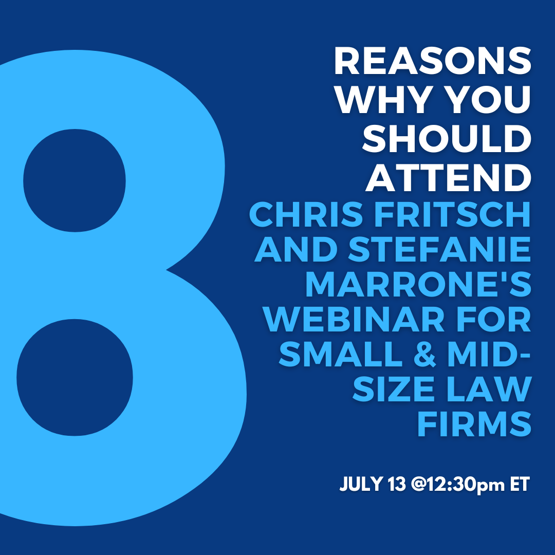 Eight Reasons Why You Should Attend Chris Fritsch And Stefanie Marrone’s Webinar For Small & Mid-Size Law Firms