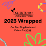 CLIENTSFirst Consulting’s Top Five Blogs and Videos of 2023