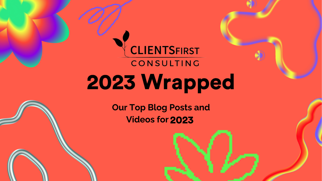CLIENTSFirst Consulting’s Top Five Blogs And Videos Of 2023