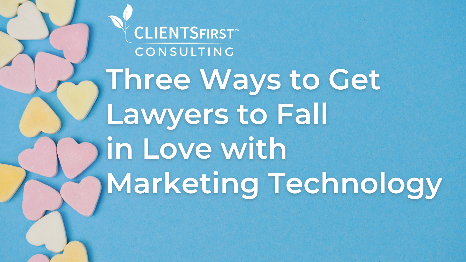 Candy hearts with a blue background and the words spelling out "Three Ways to Get Lawyers to Fall in Love with Marketing Technology"