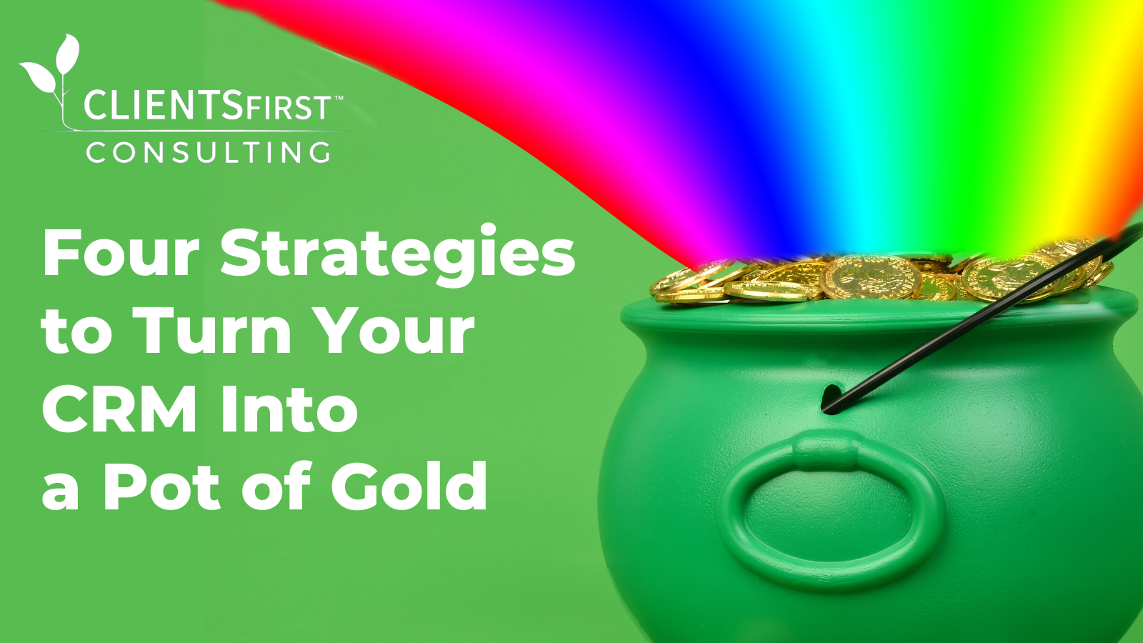 A pot of gold witha. rainbow coming out with text to the left hand side spelling out "Four Strategies to Turn Your Law Firm CRM Into a Pot of Gold"