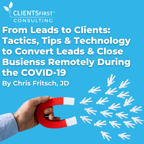 From Leads to Clients - Tactics, Tips & Technology to Convert Leads & Close Business Remotely During the COVID19 Crisis