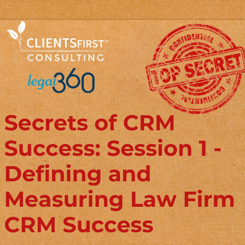 Secrets of CRM Success Webinar Series - Session 1_ Defining and Measuring Law Firm CRM Success
