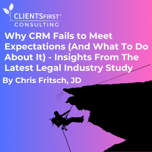 Why CRM Fails to Meet Expectations (And What to Do About It) - Insights from the latest Legal Industry Study